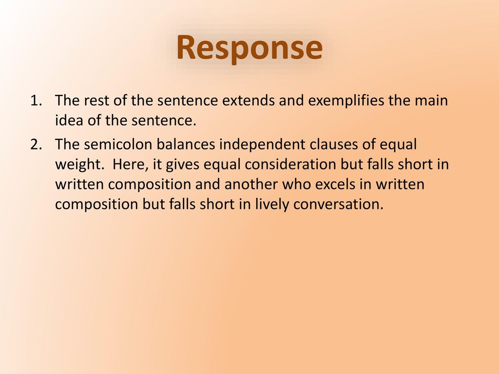 Response The rest of the sentence extends and exemplifies the main idea of the sentence.