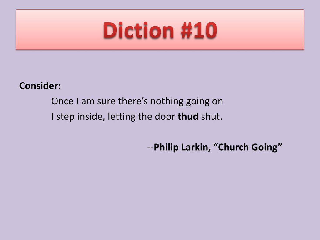 Diction #10 Consider: Once I am sure there’s nothing going on I step inside, letting the door thud shut.