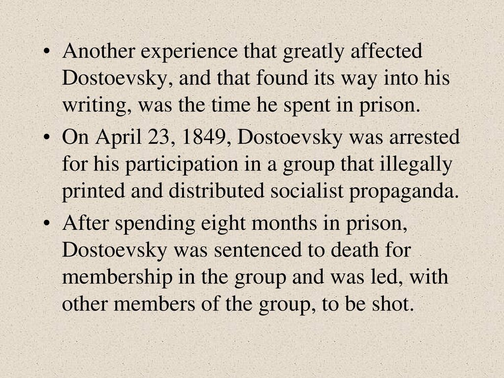 Another experience that greatly affected Dostoevsky, and that found its way into his writing, was the time he spent in prison.