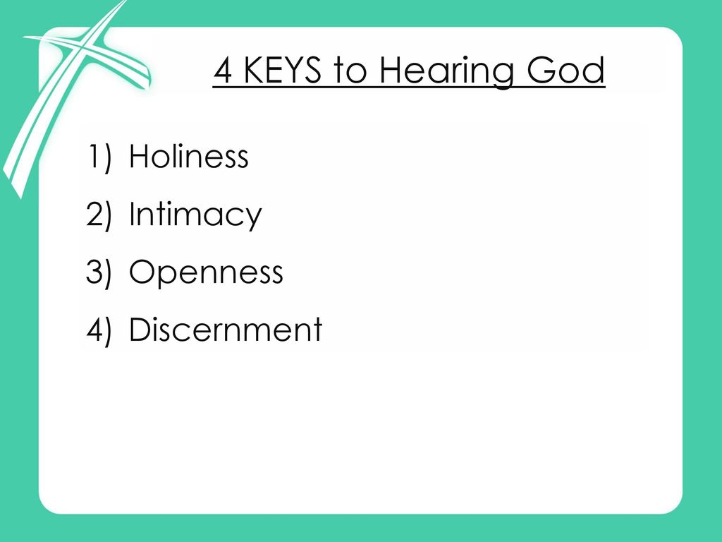4 KEYS to Hearing God 1) Holiness 2) Intimacy Openness Discernment
