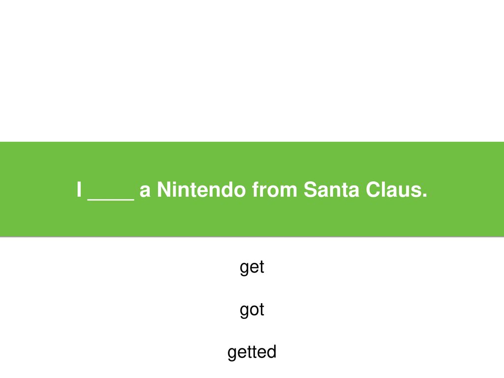 I ____ a Nintendo from Santa Claus.