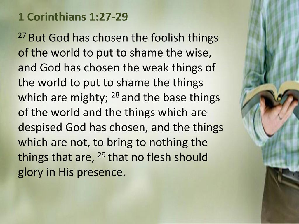 1cor 1 27 29 But God Chose What Is Foolish In The World To Shame The Wise God Chose What Is Weak In Th Bible Encouragement Christian Motivation Faith In God