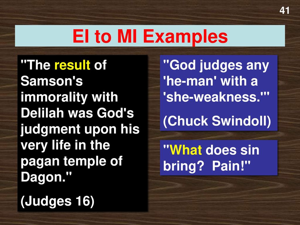 41 EI to MI Examples. The result of Samson s immorality with Delilah was God s judgment upon his very life in the pagan temple of Dagon.