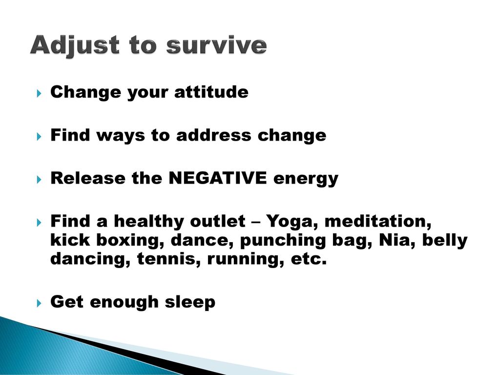 Adjust to survive Change your attitude Find ways to address change