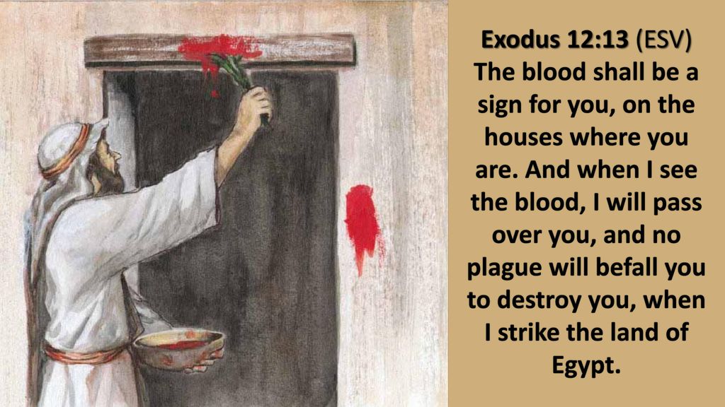 Exodus 12:13 (ESV) The blood shall be a sign for you, on the houses where you are.