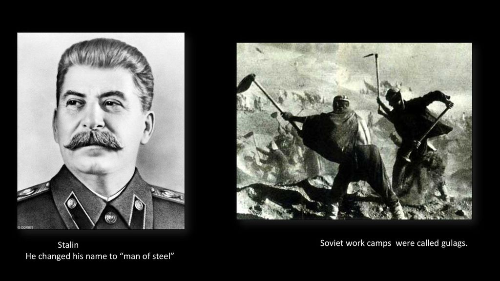 Stalin He changed his name to man of steel Soviet work camps were called gulags.