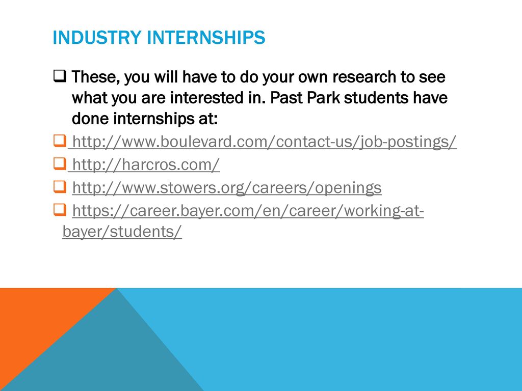 Industry internships These, you will have to do your own research to see what you are interested in. Past Park students have done internships at: