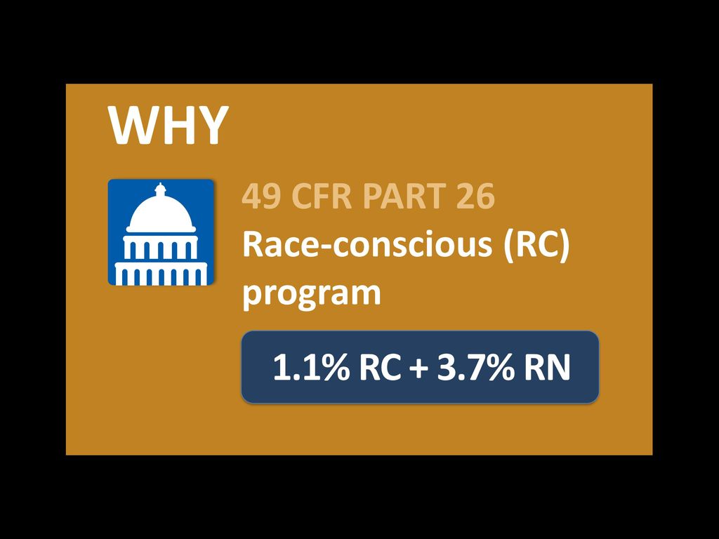 WHY 49 CFR PART 26 Race-conscious (RC) program 1.1% RC + 3.7% RN