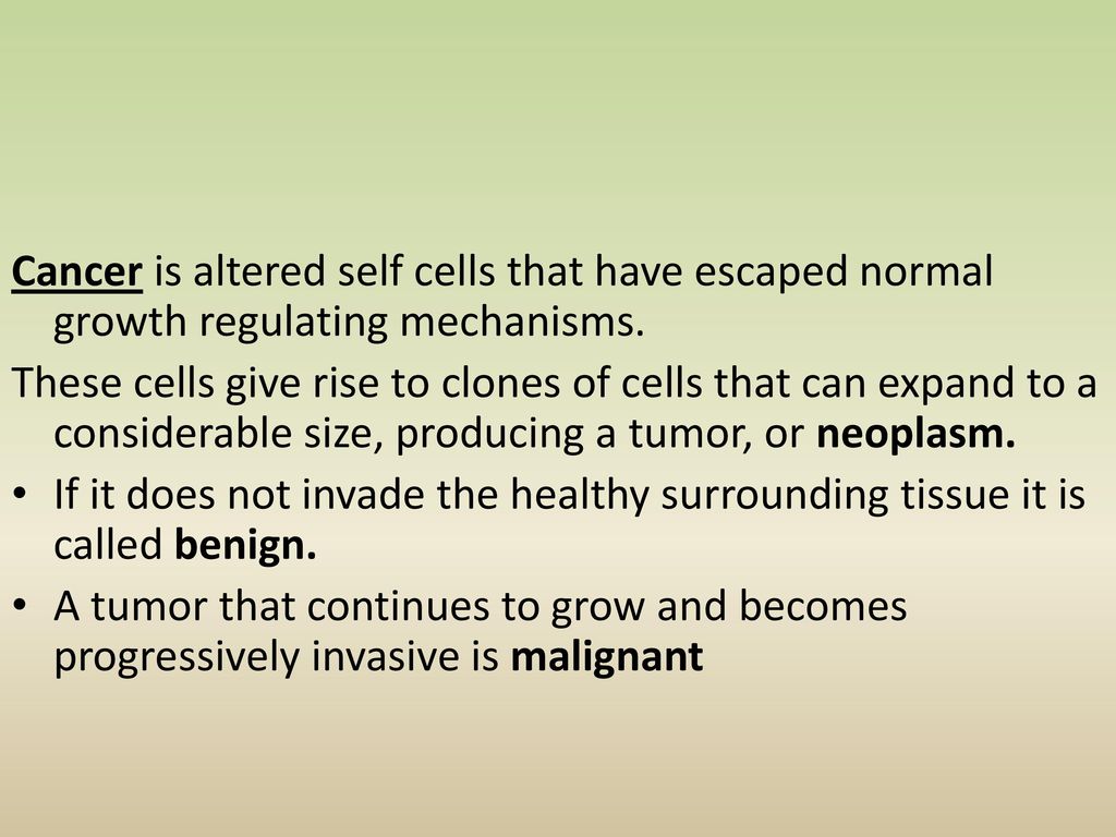 Cancer is altered self cells that have escaped normal growth regulating mechanisms.
