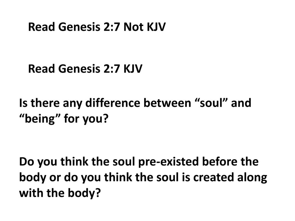 Read Genesis 2:7 Not KJV Read Genesis 2:7 KJV. Is there any difference between soul and being for you