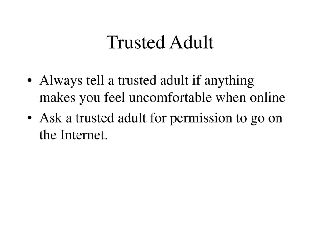 Trusted Adult Always tell a trusted adult if anything makes you feel uncomfortable when online.