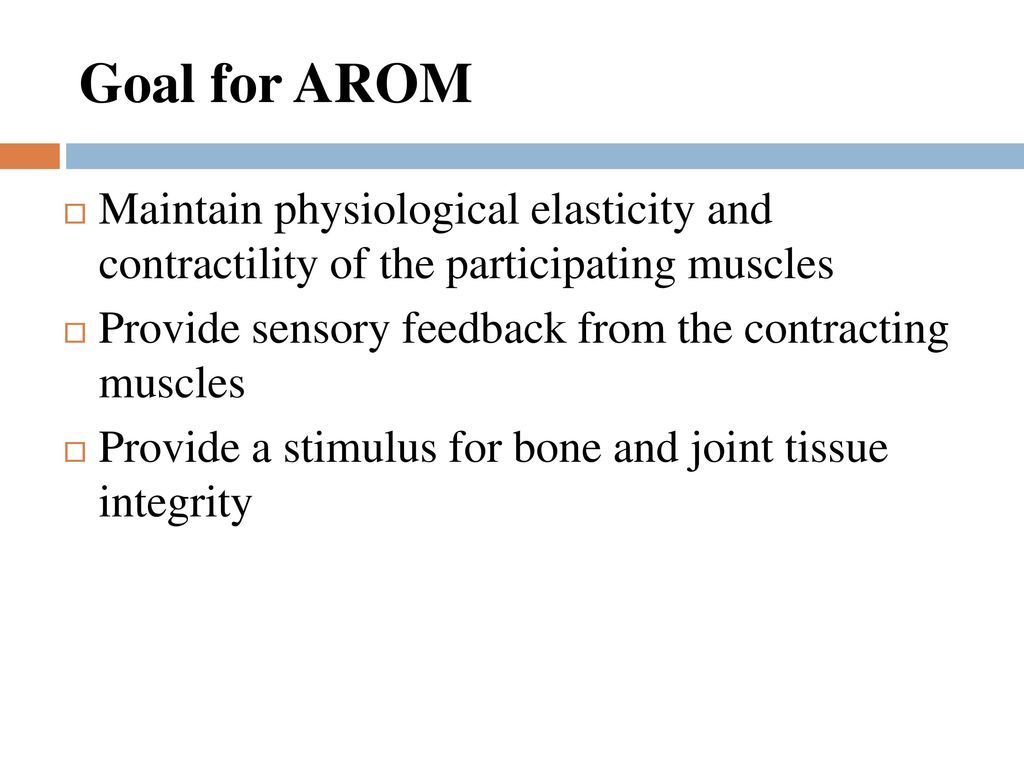Goal for AROM Maintain physiological elasticity and contractility of the participating muscles.