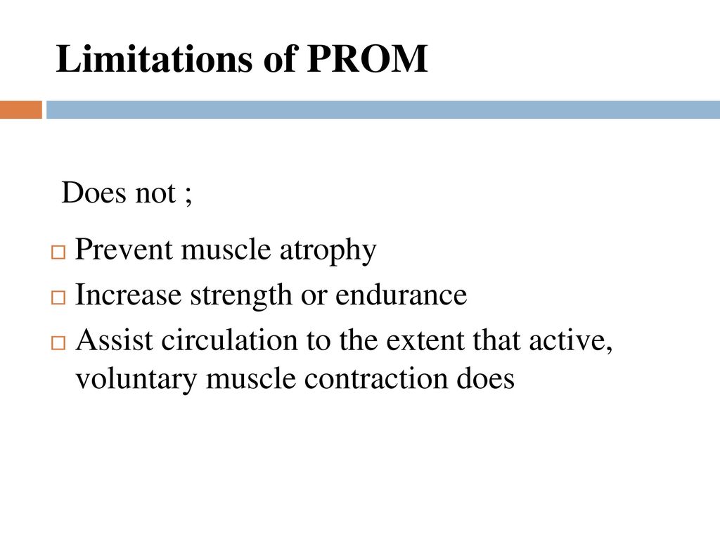 Limitations of PROM Does not ; Prevent muscle atrophy
