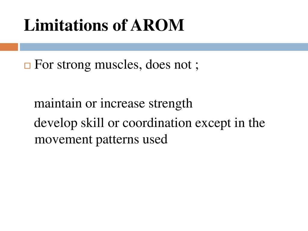 Limitations of AROM For strong muscles, does not ;
