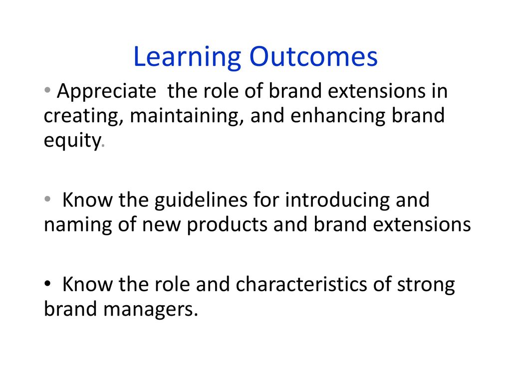 Learning Outcomes Appreciate the role of brand extensions in creating, maintaining, and enhancing brand equity.
