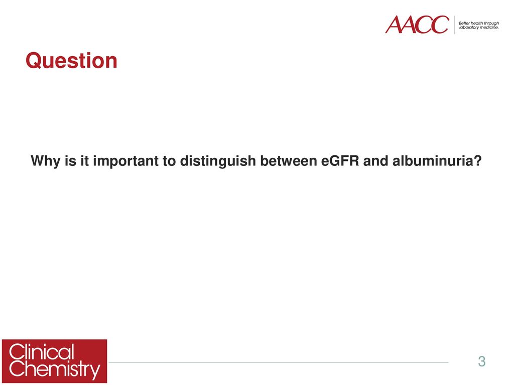 Question Why is it important to distinguish between eGFR and albuminuria
