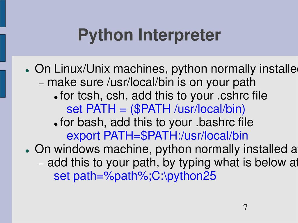 Python Interpreter On Linux/Unix machines, python normally installed at: /usr/local/bin/python. make sure /usr/local/bin is on your path.