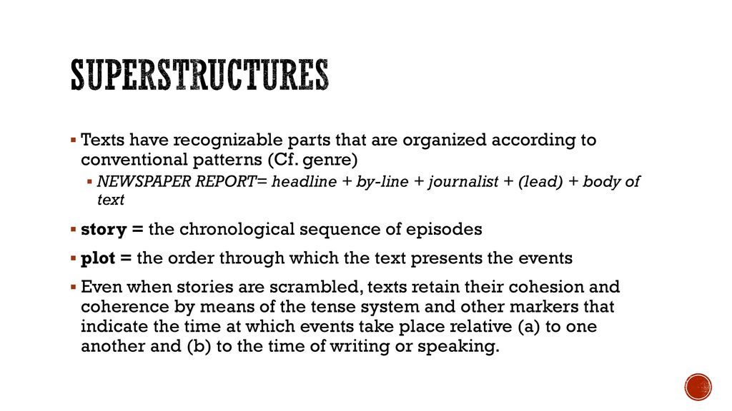 superstructures Texts have recognizable parts that are organized according to conventional patterns (Cf. genre)