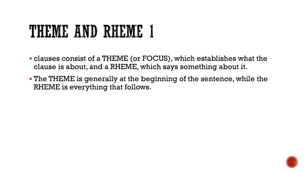 theme and rheme 1 clauses consist of a THEME (or FOCUS), which establishes what the clause is about, and a RHEME, which says something about it.