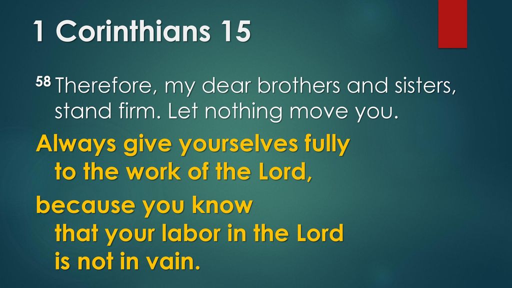 1 Corinthians 15 Always give yourselves fully to the work of the Lord,