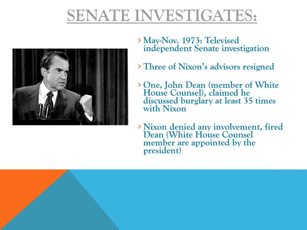Senate investigates: May-Nov. 1973: Televised independent Senate investigation. Three of Nixon’s advisors resigned.