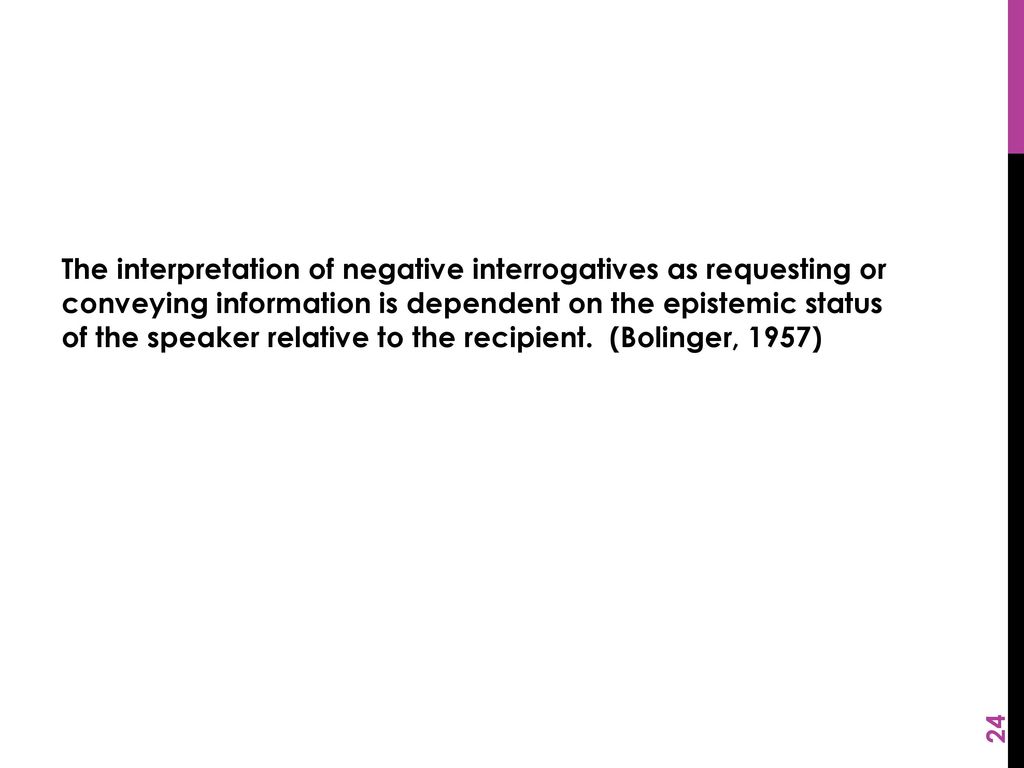 The interpretation of negative interrogatives as requesting or conveying information is dependent on the epistemic status of the speaker relative to the recipient.