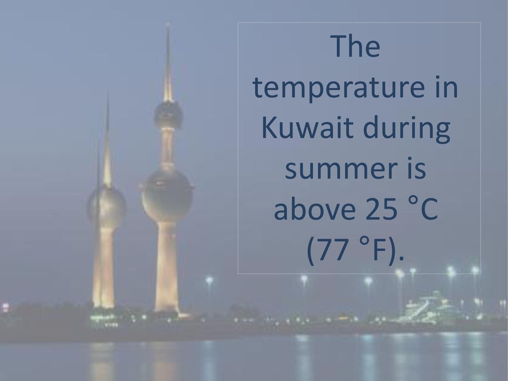 The temperature in Kuwait during summer is above 25 °C (77 °F).