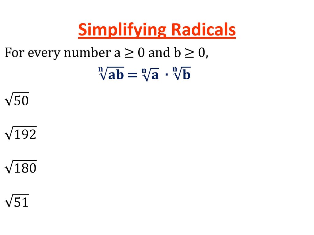 Simplifying Radicals For every number a ≥ 0 and b ≥ 0, 𝐧 𝐚𝐛 = 𝐧 𝐚 ∙ 𝐧 𝐛