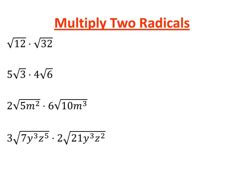 Multiply Two Radicals 12 ∙ ∙ 𝑚 2 ∙ 6 10𝑚 3 3 7𝑦 3 𝑧 5 ∙ 2 21𝑦 3 𝑧 2
