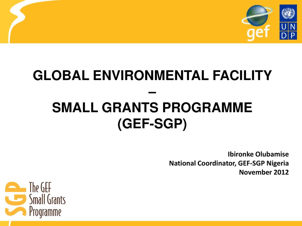 GLOBAL ENVIRONMENTAL FACILITY – SMALL GRANTS PROGRAMME (GEF-SGP) - Ppt ...