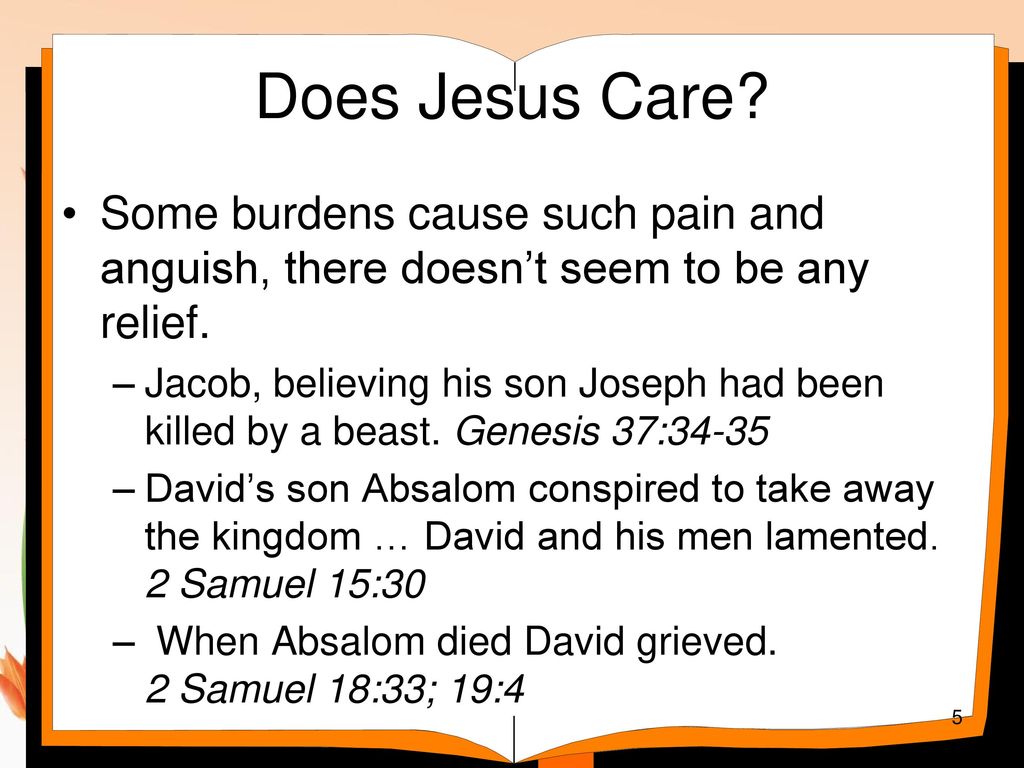 Does Jesus Care Some burdens cause such pain and anguish, there doesn’t seem to be any relief.