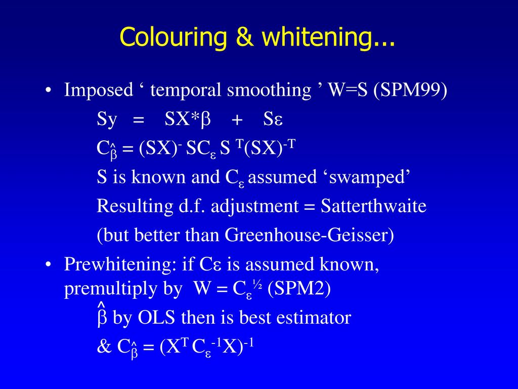 Colouring & whitening... Imposed ‘ temporal smoothing ’ W=S (SPM99)