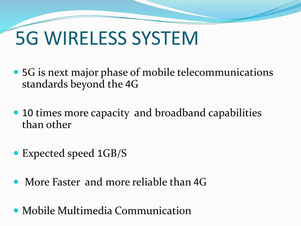 5G WIRELESS SYSTEM 5G is next major phase of mobile telecommunications standards beyond the 4G.