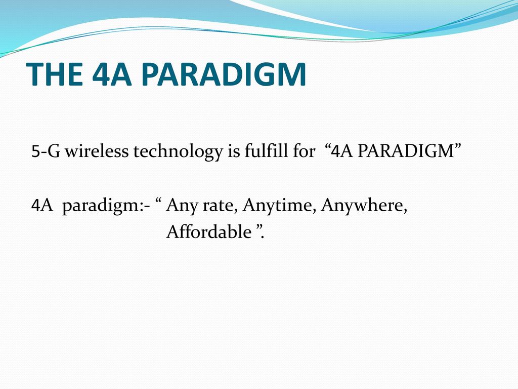The 4A Paradigm 5-G wireless technology is fulfill for 4A PARADIGM 4A paradigm:- Any rate, Anytime, Anywhere, Affordable .