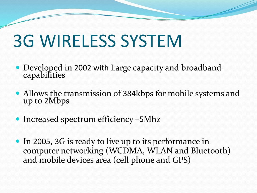 3G WIRELESS SYSTEM Developed in 2002 with Large capacity and broadband capabilities.