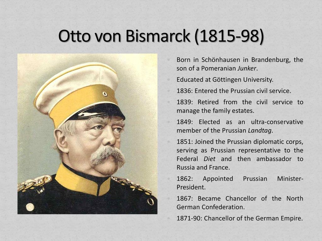 Otto von Bismarck ( ) Born in Schönhausen in Brandenburg, the son of a Pomeranian Junker. Educated at Göttingen University.