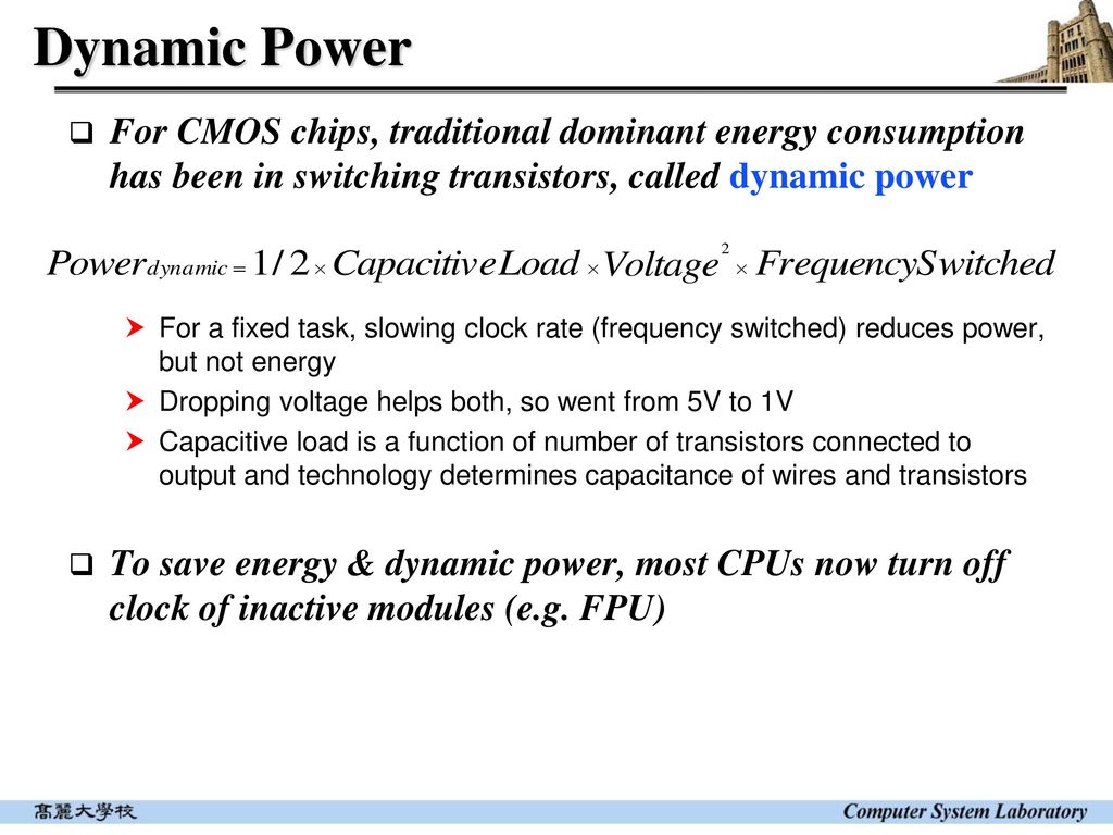 Dynamic Power For CMOS chips, traditional dominant energy consumption has been in switching transistors, called dynamic power.