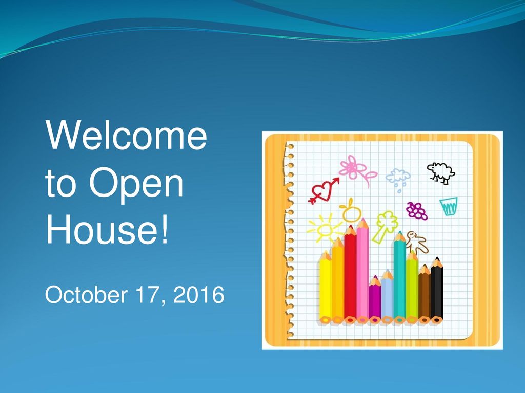 Welcome to Open House! October 17, 2016