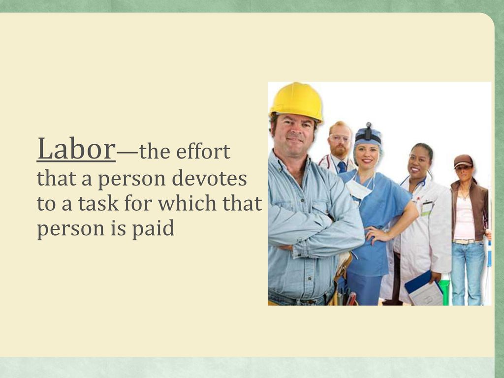 Labor—the effort that a person devotes to a task for which that person is paid
