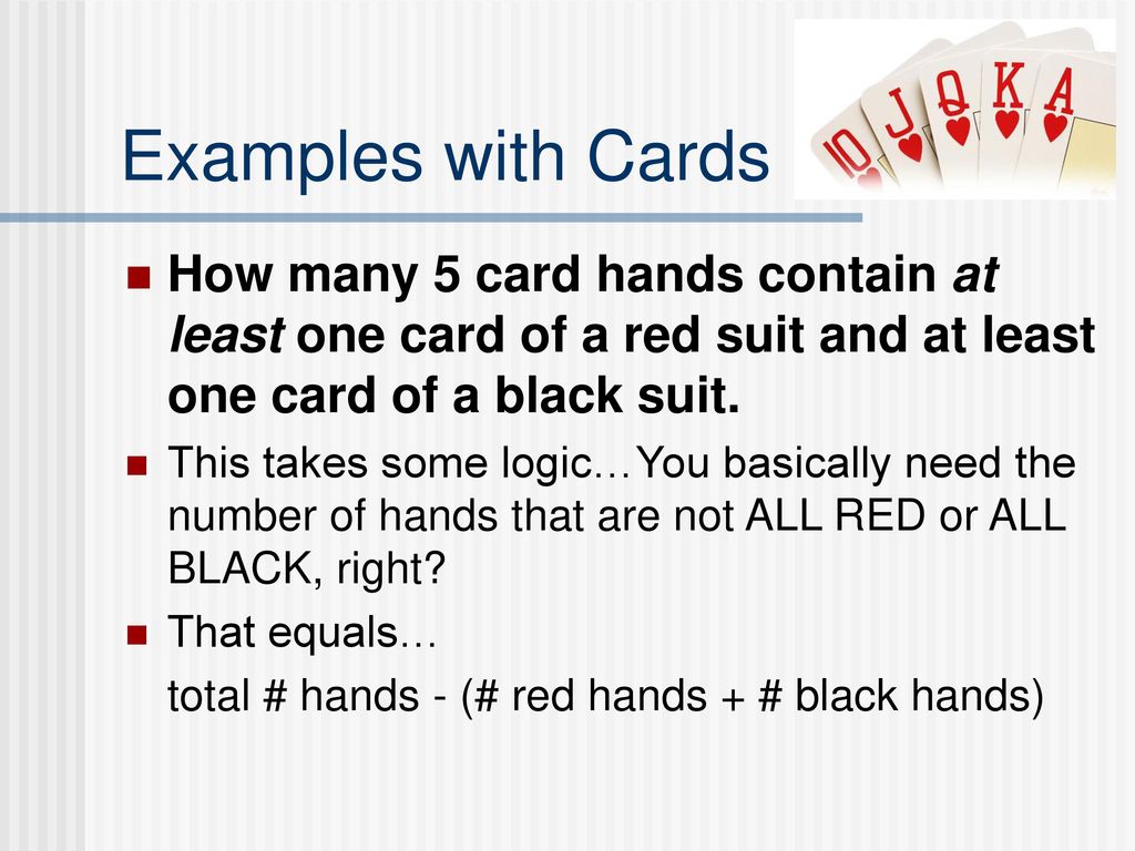 Examples with Cards How many 5 card hands contain at least one card of a red suit and at least one card of a black suit.