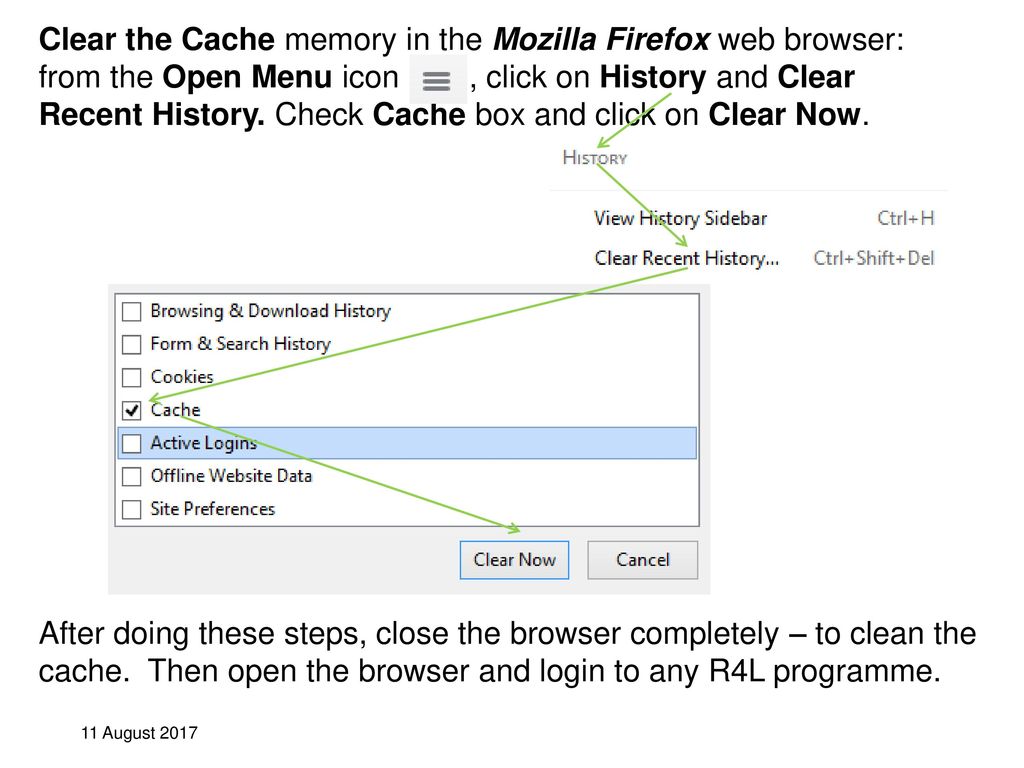 Clear the Cache memory in the Mozilla Firefox web browser: from the Open Menu icon , click on History and Clear Recent History. Check Cache box and click on Clear Now.