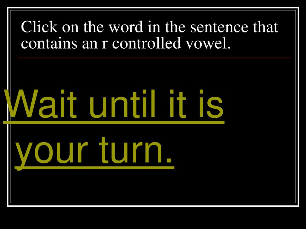 Click on the word in the sentence that contains an r controlled vowel.