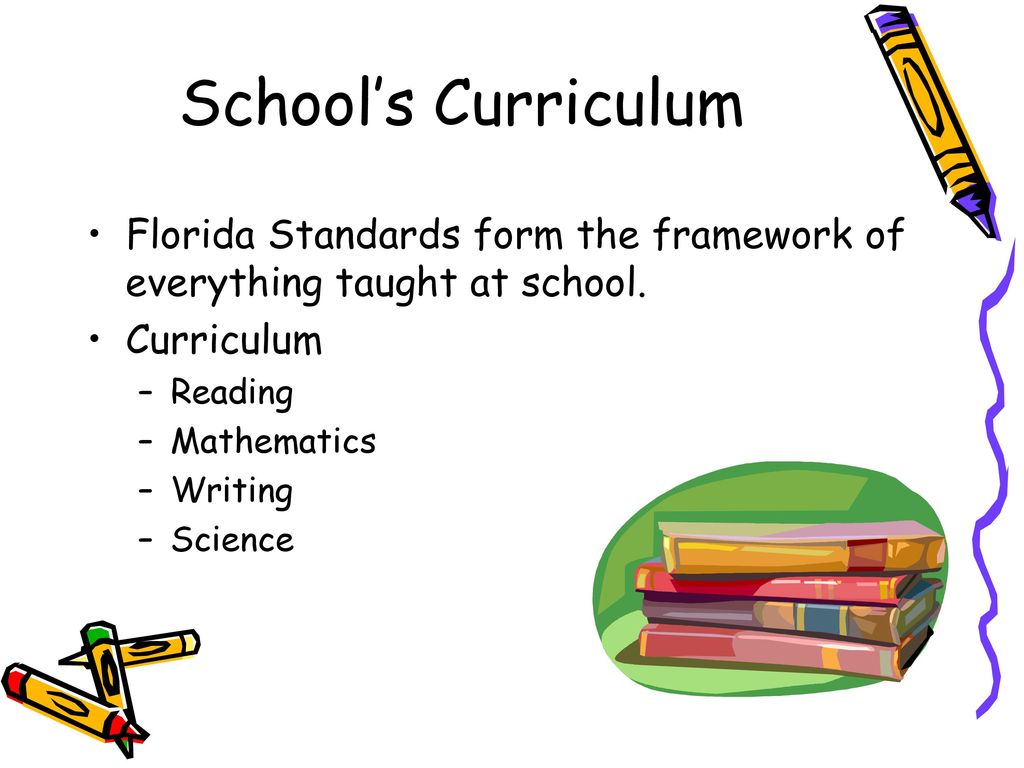 School’s Curriculum Florida Standards form the framework of everything taught at school. Curriculum.
