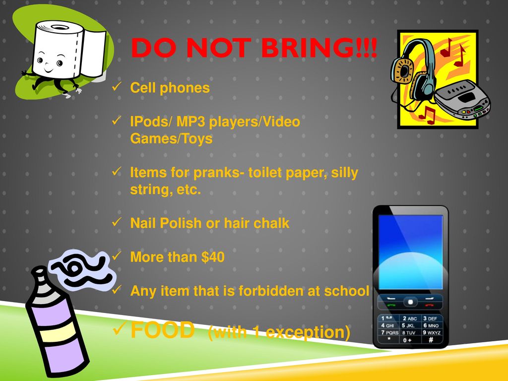 DO NOT Bring!!! FOOD (with 1 exception) Cell phones