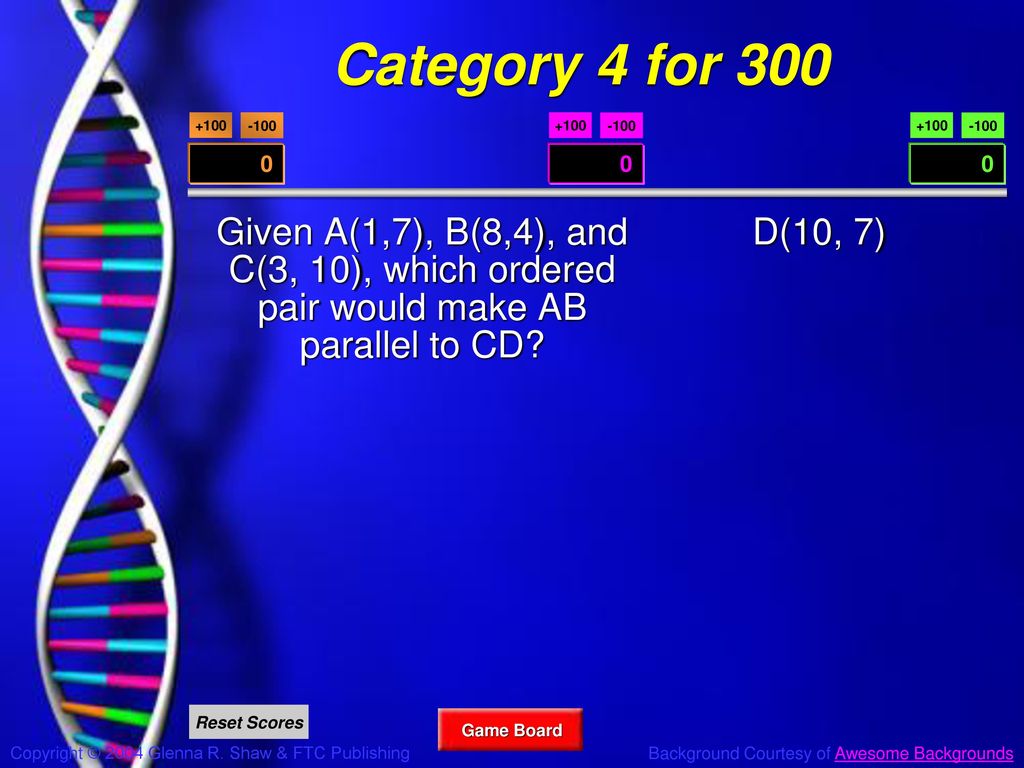 Category 4 for 300 Given A(1,7), B(8,4), and C(3, 10), which ordered pair would make AB parallel to CD
