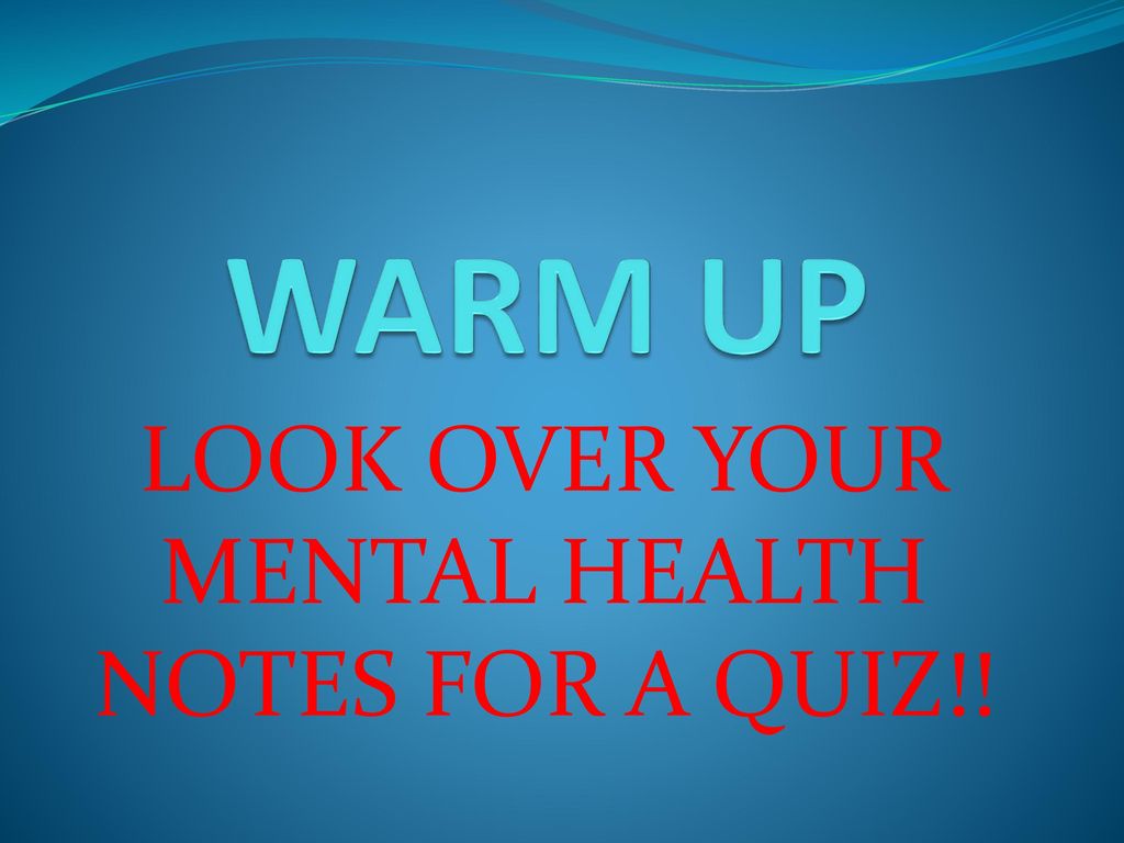 LOOK OVER YOUR MENTAL HEALTH NOTES FOR A QUIZ!!