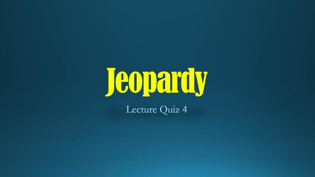 Jeopardy Lecture Quiz 4