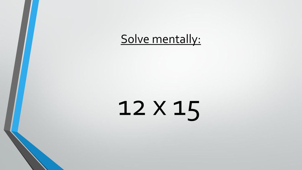 Solve mentally: 12 x 15