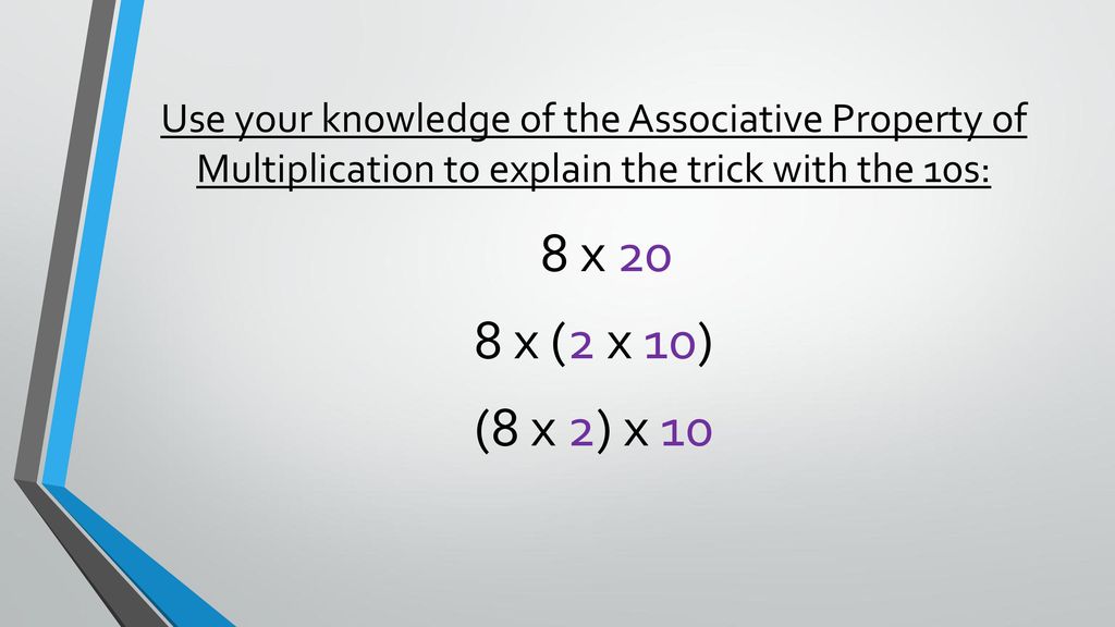 Use your knowledge of the Associative Property of Multiplication to explain the trick with the 10s:
