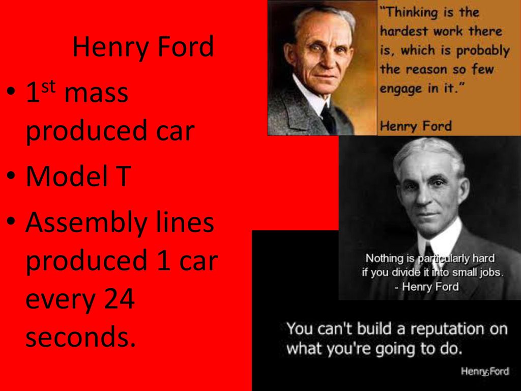 Henry Ford 1st mass produced car Model T Assembly lines produced 1 car every 24 seconds.